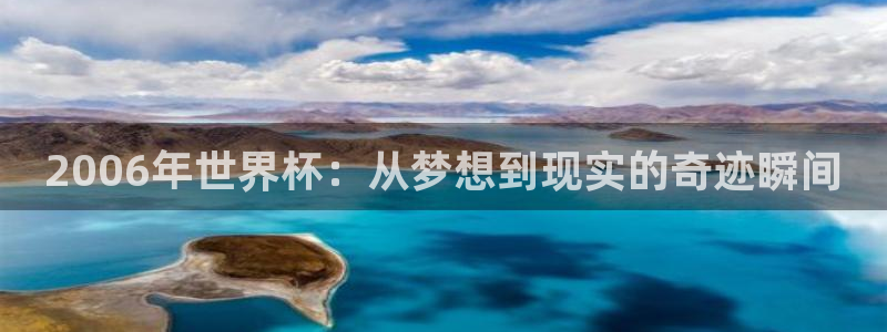 2026年世界杯时间表：2006年世界杯：从梦想到现实的奇迹瞬间