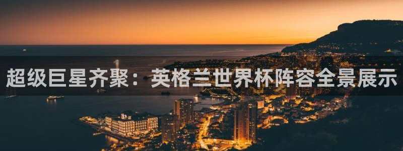 世界杯预选赛亚洲区积分榜：超级巨星齐聚：英格兰世界杯阵容全景展示
